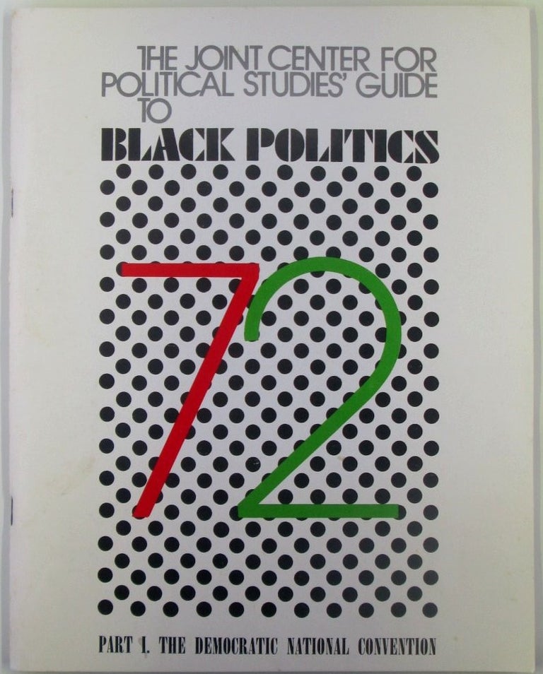 Item #018333 The Joint Center for Political Studies' Guide to Black Politics '72. Part I. The Democratic National Convention, Miami Beach, Florida July 10-13, 1972. given.