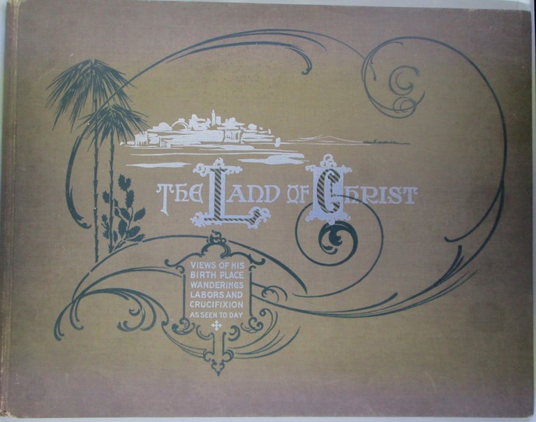 Item #018434 The Land of Christ Photographed Showing by a Series of Magnificent Illustrations the Country in which Christ was Born. given.