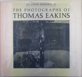 Item #018470 The Photographs of Thomas Eakins. Thomas . Hendricks Eakins, Gordon, photographer
