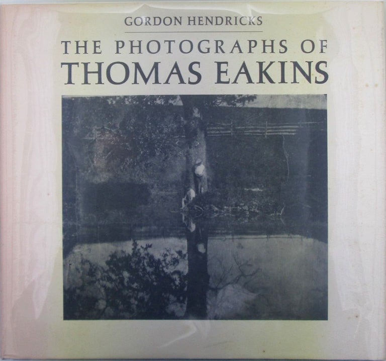 Item #018470 The Photographs of Thomas Eakins. Thomas . Hendricks Eakins, Gordon, photographer.