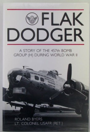 Item #018776 Flak Dodger. A story of the 457th Bomb Group (H) during World War II. Roland Byers