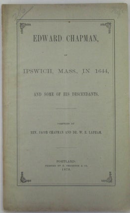 Item #018891 Edward Chapman, of Ipswich, Mass., in 1644, and Some of his Descendants. Jacob...