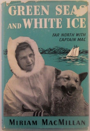 Item #019060 Green Seas and White Ice. Far North with Captain Mac. Miriam Macmillan