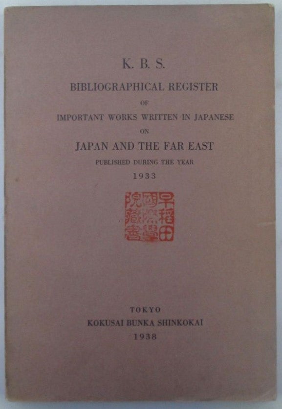 Item #019239 K.B.S. Bibliographical Register of Important Works Written in Japanese on Japan and the Far East Published During the Year 1933. Given.