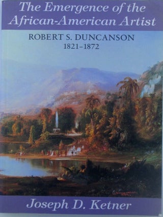Item #019288 The Emergence of the African-American Artist. Robert S. Duncanson 1821-1872. Robert...
