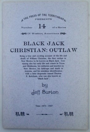 Item #019527 Black Jack Christian: Outlaw. Number 14 of a Series of Western Americana. Jeff Burton