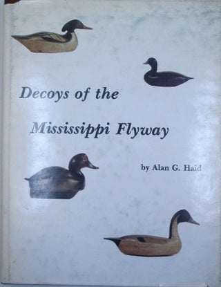 Item #019579 Decoys of the Mississippi Flyway. Alan G. Haid
