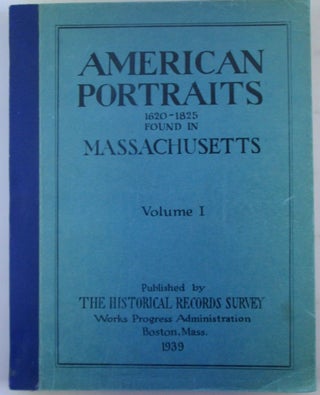 Item #019685 Historical Records Survey. American Portraits Found in Massachusetts Volume I and...