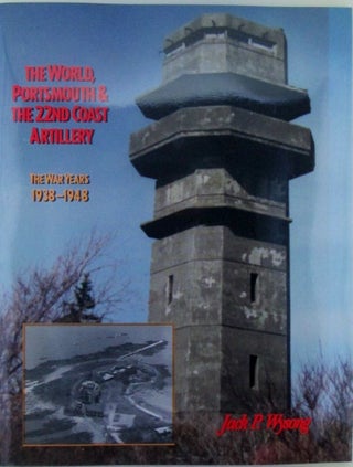 Item #019718 The World, Portsmouth and the 22nd Coast Artillery. The War Years 1938-1948. Jack P....