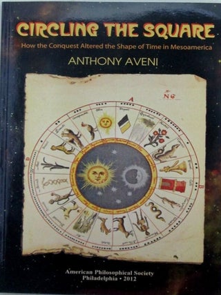 Item #019730 Circling the Square. How the Conquest Altered the Shape of Time in Mesoamerica....