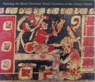 Item #019737 Painting the Maya Universe: Royal Ceramics of the Classic Period. Dorie Reents-Budet