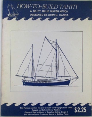 Item #019759 How-To-Build Tahiti. A 30-Ft. Blue Water Ketch Designed by John G. Hanna. Steve Doherty