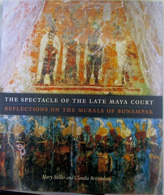 Item #019783 The Spectacle of the Late Maya Court. Reflections on the Murals of Bonampak. Mary...