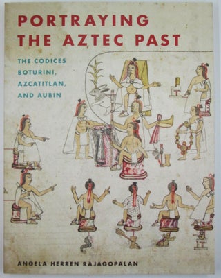 Item #019807 Portraying the Aztec Past. The Codices Boturini, Azcatitlan, and Aubin. Angela...