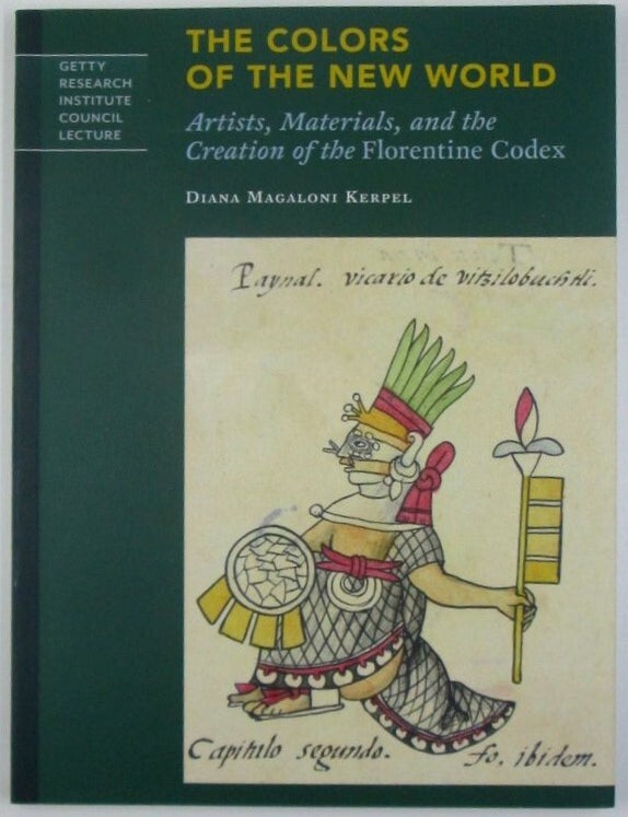 Item #019816 The Colors of the New World. Artists, Materials, and the Creation of the Florentine Codex. Diana Magaloni Kerpel.