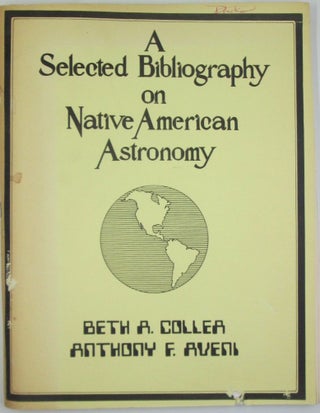 Item #019826 A Selected Bibliography on Native American Astronomy. Beth Collea, Anthony Aveni