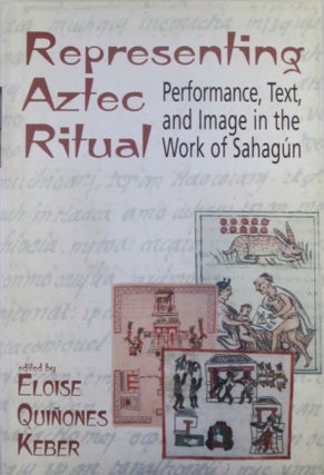 Item #019827 Representing Aztec Ritual. Performance, Text, and Image in the Work of Sahagun. Authors