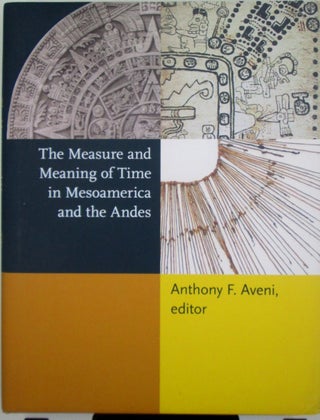 Item #019851 The Measure and Meaning of Time in Mesoamerica and the Andes. Anthony F. Aveni