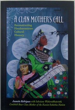 Item #019898 A Clan Mother's Call. Reconstructing Haudenosaunee Cultural Memory. Jeanette...