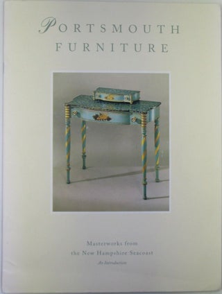 Item #019940 Portsmouth Furniture. Masterworks from the New Hampshire Seacoast. An Introduction....
