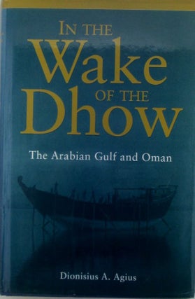 Item #019942 In the Wake of the Dhow. The Arabian Gulf and Oman. Dionisius Agius