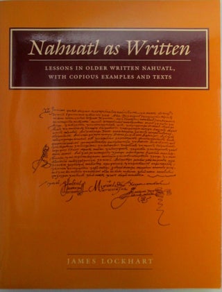 Item #019960 Nahuatl as Written. Lessons in Older Written Nahuatl, with Copious Examples and...