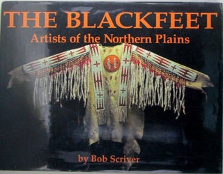 Item #019963 The Blackfeet. Artists of the Northern Plains. The Scriver Collection of Blackfeet...
