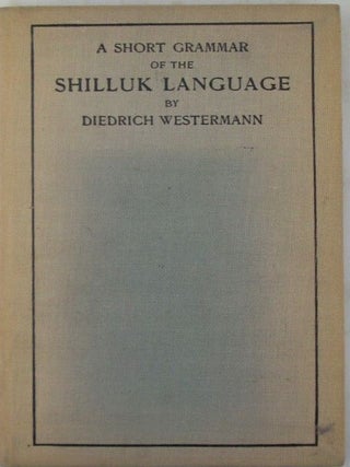 Item #020018 A Short Grammar of the Shilluk Language. With a Little English-Shilluk Dictionary....