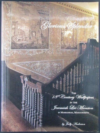 Item #020060 Glorious Splendor. The 18th Century Wallpapers in the Jeremiah Lee Mansion in...
