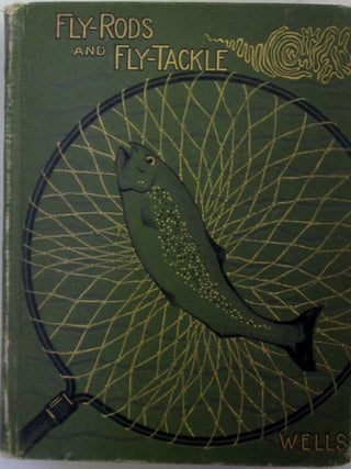 Item #020072 Fly-Rods and Fly-Tackle. Suggestions as to their Manufacture and Use. Henry P. Wells