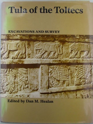 Item #020225 Tula of the Toltecs. Excavations and Survey. Dan M. Healan
