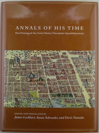 Annals of His Time. Don Domingo de San Anton Munon Chimalpahin Quauhtlehuanitzin. authors.