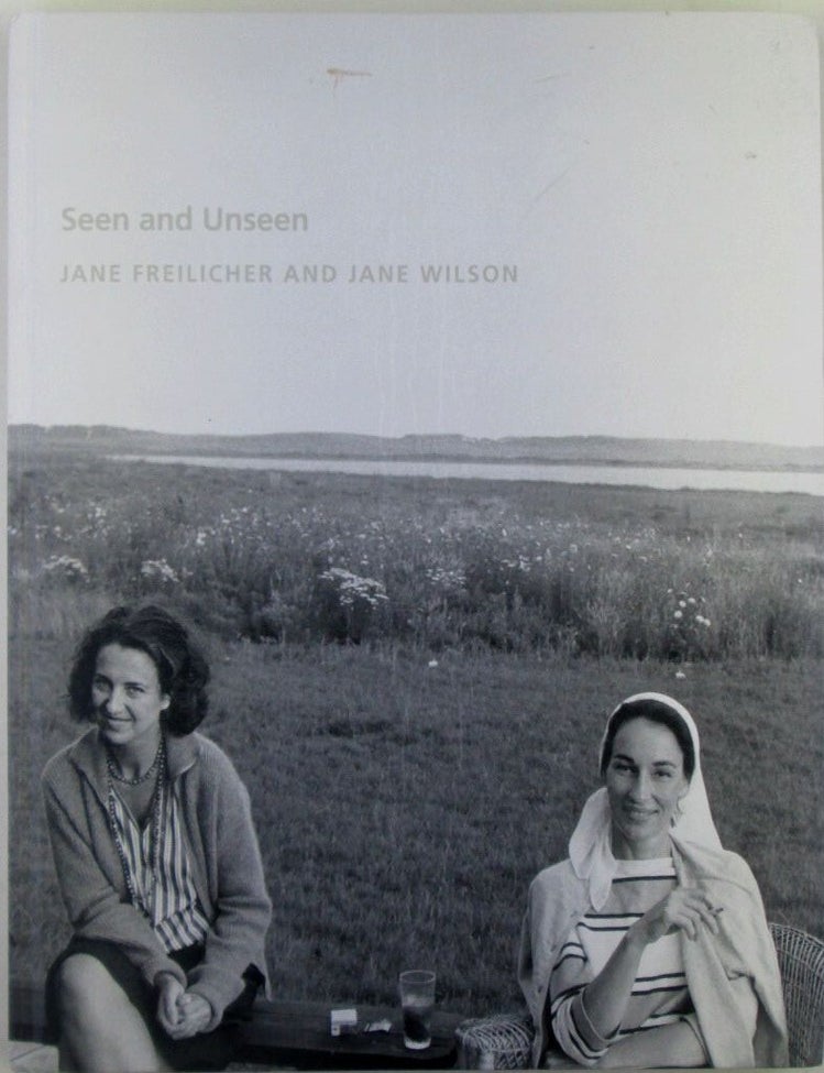Item #021173 Jane Freilicher and Jane Wilson. Seen and Unseen. Jane Freilicher, Jane Wilson, Alicia G. Longwell, artists, author.