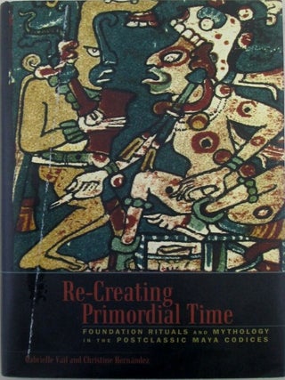 Item #021190 Re-Creating Primordial Time. Foundation Rituals and Mythology in the Postclassic...