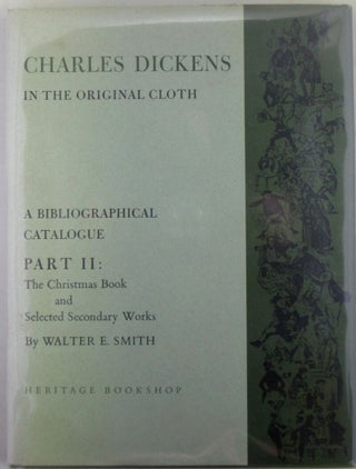 Item #021682 Charles Dickens in the Original Cloth. A Bibliographical Catalogue of the first...