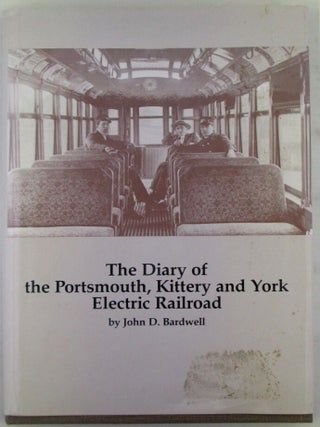 Item #021703 The Diary of the Portsmouth, Kittery and York Electric Railroad. John D. Bardwell