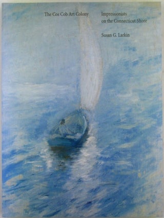 Item #021886 The Cos Cob Art Colony. Impressionists on the Connecticut Shore. Susan G. Larkin