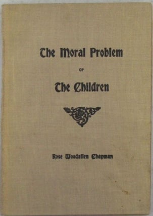 Item #022083 The Moral Problem of the Children. Rose Woodallen Chapman