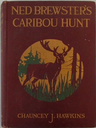 Item #022163 Ned Brewster's Caribou Hunt. Chauncey J. Hawkins