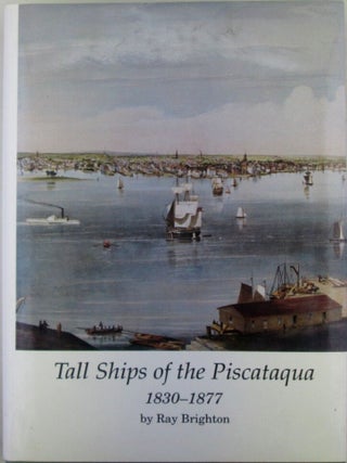 Item #022191 Tall Ships of the Piscataqua, 1830-1877. Ray Brighton