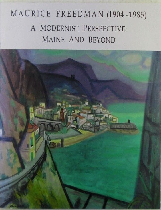 Item #022614 Maurice Freedman (1904-1985) A Modernist Perspective: Maine and Beyond. Maurice Freedman, artist.