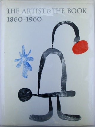 Item #022846 The Artist and the Book 1860-1960 in Western Europe and the United States. Given